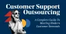 Customer Support Outsourcing Guide